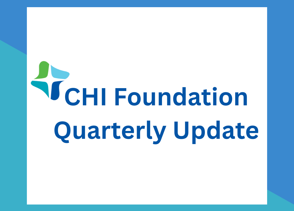CHI Foundation Quarterly Update
